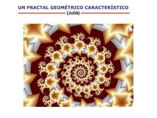 UN FRACTAL GEOMÉTRICO CARACTERÍSTICO   (Juliá) 