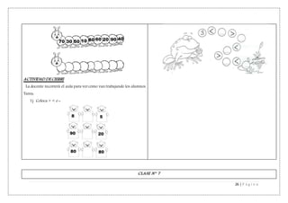 26 | P á g i n a
ACTIVIDAD DE CIERRE
La docente recorrerá el aula para ver cómo van trabajando los alumnos.
Tarea:
1) Coloca > < o =
CLASE N° 7
 