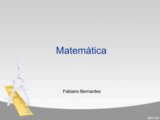 Matemática
Fabiano Bernardes
 