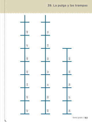 163Sexto grado |
42	43	44	45	46	47	48
49	50	51	52	53	54	55
56	57	58	59	60
39. La pulga y las trampas
ETC-DESAFIOS-ALUM-6-P-001-184.indd 163 14/05/14 14:40
 