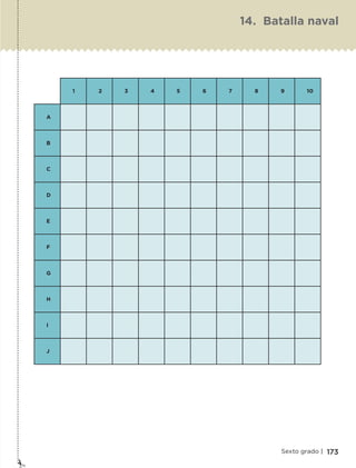 1 2 3 4 5 6 7 8 9 10
A
B
C
D
E
F
G
H
I
J
173Sexto grado |
14. Batalla naval
ETC-DESAFIOS-ALUM-6-P-001-184.indd 173 14/05/14 14:40
 
