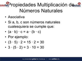 Propiedades Multiplicación de
      Números Naturales
• Asociativa
• Si a, b, c son números naturales
  cualesquiera se cumple que:
• (a · b) · c = a · (b · c)
• Por ejemplo:
• (3 · 5) · 2 = 15 · 2 = 30
• 3 · (5 · 2) = 3 · 10 = 30
 
