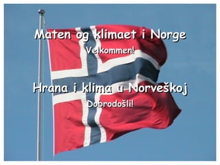 Maten og klimaet i Norge Velkommen! Hrana i klima u Norveškoj Dobrodošli! 