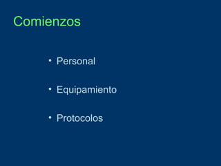 Comienzos
• Personal
• Equipamiento
• Protocolos

 