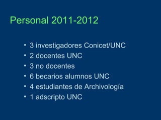 Personal 2011-2012
•
•
•
•
•
•

3 investigadores Conicet/UNC
2 docentes UNC
3 no docentes
6 becarios alumnos UNC
4 estudiantes de Archivología
1 adscripto UNC

 