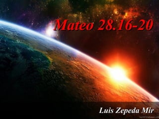Mateo 28.16-20

Luis Zepeda Mir

 