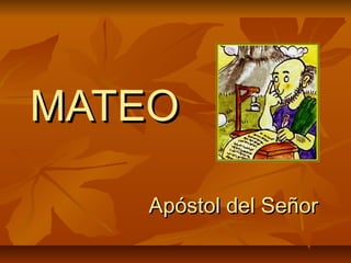 MATEOMATEO
Apóstol del SeñorApóstol del Señor
 