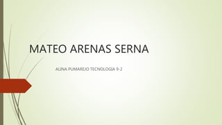 MATEO ARENAS SERNA
ALINA PUMAREJO TECNOLOGIA 9-2
 