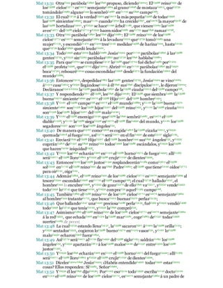 Mat 13:31 OtraG243 parábolaG3850 lesG846 propuso, diciendoG3004: ElG3588 reinoG932 de
losG3588 cielosG37 7 2 esG207 6 semejanteG3664 al granoG2848 de mostazaG4615, queG3739
tomándoloG2983 algunoG444 lo sembróG4687 enG17 22 suG846 campoG68:
Mat 13:32 El cualG37 39 á la verdadG3303 esG207 6 la más pequeñaG3398 de todasG3956
lasG3588 simientesG4690; masG1161 cuandoG3752 ha crecidoG837 , esG2076 la mayorG3187 de
lasG3588 hortalizasG3001, yG2532 se haceG1096 árbolG1186, que vienenG2064 lasG3588
avesG407 1 delG3588 cieloG37 7 2 yG2532 hacen nidosG2681 enG1722 susG846 ramasG2798.
Mat 13:33 OtraG243 parábolaG3850 lesG846 dijoG2980: ElG3588 reinoG932 de losG3588
cielosG37 7 2 esG207 6 semejanteG3664 á la levaduraG2219 queG3739 tomóG2983 una
mujerG1135, y escondióG1470 enG1519 tresG5140 medidasG4568 de harinaG224, hastaG2193
queG37 39 todoG3650 quedó leudoG2220.
Mat 13:34 TodoG3956 estoG5023 hablóG2980 JesúsG2424 porG17 22 parábolasG3850 á lasG3588
gentesG37 93, yG2532 sinG5565 parábolasG3850 noG37 56 lesG846 hablabaG2980:
Mat 13:35 Para queG3704 se cumplieseG4137 loG3588 queG37 04 fué dichoG4483 porG1223
elG3588 profetaG4396, queG37 04 dijoG3004: AbriréG455 enG17 22 parábolasG3850 miG3450
bocaG47 50; rebosaréG2044 cosas escondidasG2928 desdeG57 5 la fundaciónG2602 del
mundoG2889.
Mat 13:36 EntoncesG5119, despedidasG863 lasG3588 gentesG37 93, JesúsG2424 se vinoG2064
áG1519 casaG3614; yG2532 llegándoseG4334 á élG846 susG846 discípulosG3101, le dijeronG3004:
DecláranosG5419 G2254 laG3588 parábolaG3850 de laG3588 cizañaG2215 delG3588 campoG68.
Mat 13:37 Y respondiendoG611 élG3588, lesG846 dijoG2036: ElG3588 que siembraG4687 laG3588
buenaG257 0 simienteG4690 esG207 6 elG3588 HijoG5207 delG3588 hombreG444;
Mat 13:38 YG1161 elG3588 campoG68 esG207 6 elG3588 mundoG2889; yG1161 laG3588 buenaG2570
simienteG4690 sonG1526 losG3588 hijosG5207 delG3588 reinoG932, yG1161 laG3588 cizañaG2215
sonG1526 losG3588 hijosG5207 delG3588 maloG4190;
Mat 13:39 YG1161 elG3588 enemigoG2190 queG3588 laG846 sembróG4687 , esG207 6 elG3588
diabloG1228; yG1161 laG3588 siegaG2326 esG207 6 elG3588 finG4930 del mundo, yG1161 losG3588
segadoresG2327 sonG1526 losG3588 ángelesG32.
Mat 13:40 De manera queG3767 comoG5618 es cogidaG4816 laG3588 cizañaG2215, yG2532
quemadaG2618 al fuegoG4442, asíG37 79 seráG2071 en el finG4930 de esteG5127 sigloG165.
Mat 13:41 EnviaráG649 elG3588 HijoG5207 delG3588 hombreG444 susG846 ángelesG32, yG2532
cogeránG4816 deG1537 suG846 reinoG932 todosG3956 losG3588 escándalos, yG2532 losG3588
que hacenG4160 iniquidadG458,
Mat 13:42 YG2532 losG846 echaránG906 enG1519 elG3588 hornoG257 5 de fuegoG4442: allíG1563
seráG207 1 elG3588 lloroG2805 yG2532 elG3588 crujirG1030 de dientesG3599.
Mat 13:43 EntoncesG5119 losG3588 justosG1342 resplandeceránG1584 comoG5613 elG3588
solG2246 enG17 22 elG3588 reinoG932 de suG846 PadreG3962: elG3588 que tieneG2192 oídosG37 7 5
para oirG191, oigaG191.
Mat 13:44 AdemásG3825, elG3588 reinoG932 de losG3588 cielosG37 7 2 esG207 6 semejanteG3664 al
tesoroG2344 escondidoG2928 enG17 22 elG3588 campoG68; el cualG37 39 halladoG2147, el
hombreG444 lo encubreG2928, yG2532 de gozoG547 9 de elloG846 vaG5217 , yG2532 vendeG4453
todoG3956 loG37 45 que tieneG2192, yG2532 compraG59 aquelG1565 campoG68.
Mat 13:45 TambiénG3825 elG3588 reinoG932 de losG3588 cielosG37 7 2 esG207 6 semejanteG3664
al hombreG444 tratanteG1713, que buscaG2212 buenasG2570 perlasG3135;
Mat 13:46 Que hallandoG2147 unaG1520 preciosaG4186 perlaG3135, fuéG565 yG2532 vendióG4097
todoG3956 loG37 45 que teníaG2192, yG2532 laG846 compróG59.
Mat 13:47 AsimismoG3825 elG3588 reinoG932 de losG3588 cielosG37 7 2 esG207 6 semejanteG3664
á la redG4522, que echadaG906 enG1519 laG3588 marG2281, cogeG4863 deG1537 todasG3956
suertesG1085 de peces:
Mat 13:48 La cualG3739 estando llenaG4137, laG3588 sacaronG307 áG1909 laG3588 orillaG123;
yG2532 sentadosG2523, cogieron loG3588 buenoG257 0 enG1519 vasosG30, yG1161 loG3588
maloG4550 echaronG906 fueraG1854.
Mat 13:49 AsíG37 79 seráG2071 alG1722 finG4930 delG3588 sigloG165: saldránG1831 losG3588
ángelesG32, yG2532 apartaránG87 3 á losG3588 malosG4190 deG1537 entreG3319 losG3588
justosG1342,
Mat 13:50 YG2532 losG846 echaránG906 enG1519 elG3588 hornoG257 5 del fuegoG4442: allíG1563
seráG207 1 elG3588 lloroG2805 yG2532 elG3588 crujirG1030 de dientesG3599.
Mat 13:51 DícelesG3004 G846 JesúsG2424: ¿Habéis entendidoG4920 todasG3956 estasG5023
cosas? Ellos responden: SíG3483, SeñorG2962.
Mat 13:52 YG2532 él lesG846 dijoG2036: PorG1223 esoG5124 todoG3956 escribaG1122 doctoG3100
enG1519 elG3588 reinoG932 de losG3588 cielosG37 7 2, esG207 6 semejanteG3664 á un padre de
 
