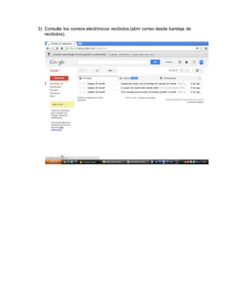 3) Consulta los correos electrónicos recibidos (abrir correo desde bandeja de 
recibidos). 
 