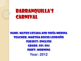 Name: mateo Lozada and Sofía medina
  Teacher: Martha rocio Londoño
         Subject: english
          Grade: 801-804
          Shift: morning
            Year: 2012
 