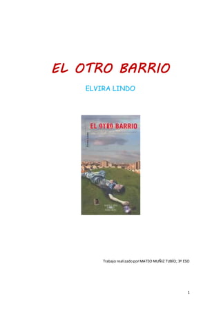 1
EL OTRO BARRIO
ELVIRA LINDO
Trabajo realizadoporMATEO MUÑIZ TUBÍO; 3º ESO
 