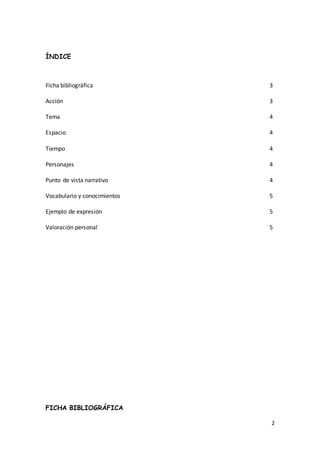 2
ÍNDICE
Ficha bibliográfica 3
Acción 3
Tema 4
Espacio 4
Tiempo 4
Personajes 4
Punto de vista narrativo 4
Vocabulario y co...