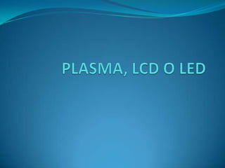 PLASMA, LCD O LED 
