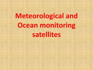 Meteorological and
Ocean monitoring
satellites
 