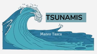 TSUNAMIS
Mateo Tasca
 