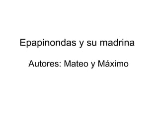 Epapinondas y su madrina

 Autores: Mateo y Máximo
 