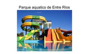 Parque aquatico de Entre Ríos
 