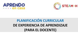 PLANIFICACIÓN CURRICULAR
DE EXPERIENCIA DE APRENDIZAJE
(PARA EL DOCENTE)
 