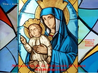Viva + Jesús




                                         Vidrieras de
                                          la iglesia y
                                          azotea del
                                         Monasterio




      Monasterio de la Visitación de Santa
                Mater Ecclesiae
                     María
 