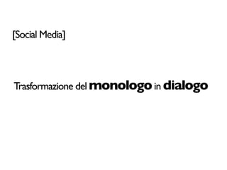 [Social Media]



Trasformazione del monologo in dialogo
 
