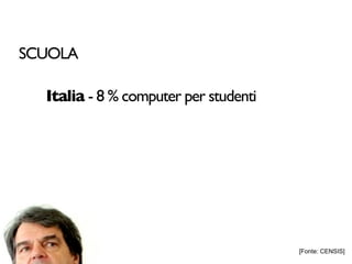 SCUOLA

  Italia - 8 % computer per studenti




                                       [Fonte: CENSIS]
 