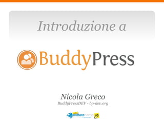 Introduzione a




    Nicola Greco
   BuddyPressDEV - bp-dev.org
 