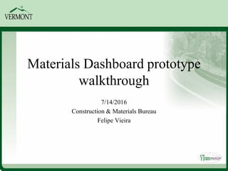 Materials Dashboard prototype
walkthrough
7/14/2016
Construction & Materials Bureau
Felipe Vieira
 