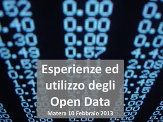 Esperienze ed
 utilizzo degli
  Open Data
 Matera 10 Febbraio 2013
 