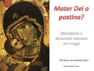 Mariofanie e
devozione mariana
ieri e oggi
UTE Porcia, 24 novembre 2017
Paola Barigelli-Calcari
 