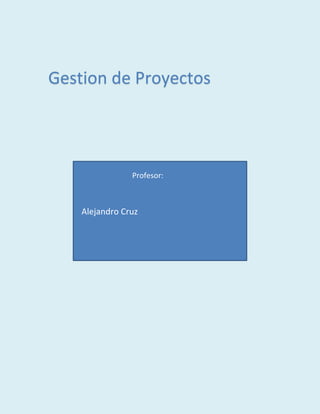 Gestion de Proyectos

Profesor:

Alejandro Cruz

 