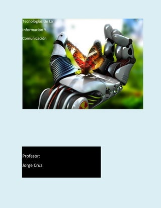 Tecnologías De La
Información Y
Comunicación

Profesor:
Jorge Cruz

 