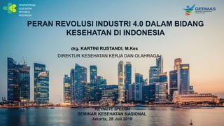 PERAN REVOLUSI INDUSTRI 4.0 DALAM BIDANG
KESEHATAN DI INDONESIA
drg. KARTINI RUSTANDI, M.Kes
DIREKTUR KESEHATAN KERJA DAN OLAHRAGA
KEYNOTESPEECH
SEMINAR KESEHATAN NASIONAL
Jakarta, 28 Juli 2019
 