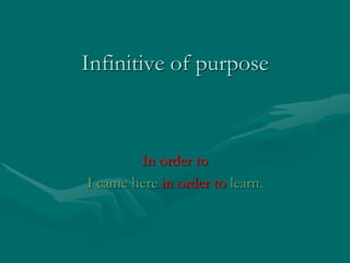 Infinitive of purpose
In order to
I came here in order to learn.
 