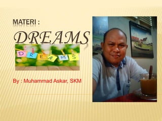 MATERI :
DREAMS
By : Muhammad Askar, SKM
 