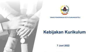 Kementerian Pendidikan, Kebudayaan, Riset dan Teknologi
DINAS PENDIDIKAN KOTA GUNUNGSITOLI
Kebijakan Kurikulum
7 Juni 2022
 
