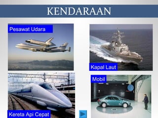 KENDARAAN
Pesawat Udara
Kereta Api Cepat
Kapal Laut
Mobil
 