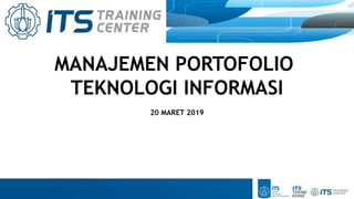 MANAJEMEN PORTOFOLIO
TEKNOLOGI INFORMASI
20 MARET 2019
 