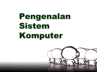 Pengenalan
Sistem
Komputer
 