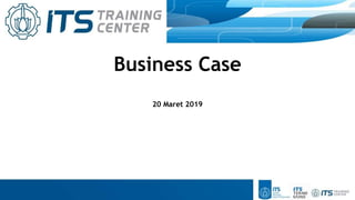 Business Case
20 Maret 2019
 