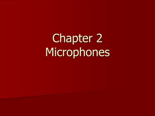 Chapter 2
Microphones
 