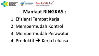 Manfaat RINGKAS :
1. Efisiensi Tempat Kerja
2. Mempermudah Kontrol
3. Mempermudah Perawatan
4. Produktif  Kerja Leluasa
 