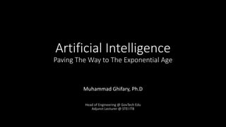 Artificial Intelligence
Paving The Way to The Exponential Age
Muhammad Ghifary, Ph.D
Head of Engineering @ GovTech Edu
Adjunct Lecturer @ STEI ITB
 