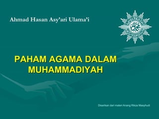 PAHAM AGAMA DALAM
MUHAMMADIYAH
Ahmad Hasan Asy’ari Ulama’i
Disarikan dari materi Anang Rikza Masyhudi
 