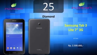 25
Diamond
Samsung Tab 3
Lite 7” 3G
a t a u
Rp. 2.500.000,-
 