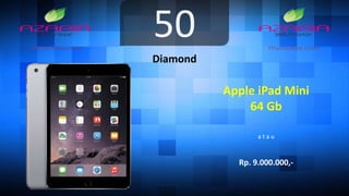 50
Diamond
Apple iPad Mini
64 Gb
a t a u
Rp. 9.000.000,-
 