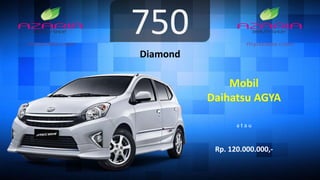 750
Diamond
Mobil
Daihatsu AGYA
a t a u
Rp. 120.000.000,-
 