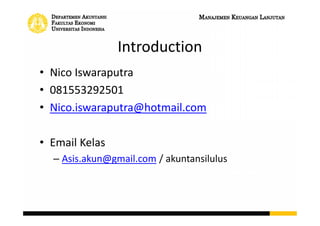 Manajemen Keuangan Lanjutan
• 14 Kali Pertemuan Dosen
• 12 Kali Pertemuan Asisten
• Lab (Tentative)
• Take Home Quiz Pre dan Pasca UTS
• Absen dan Tugas
 
