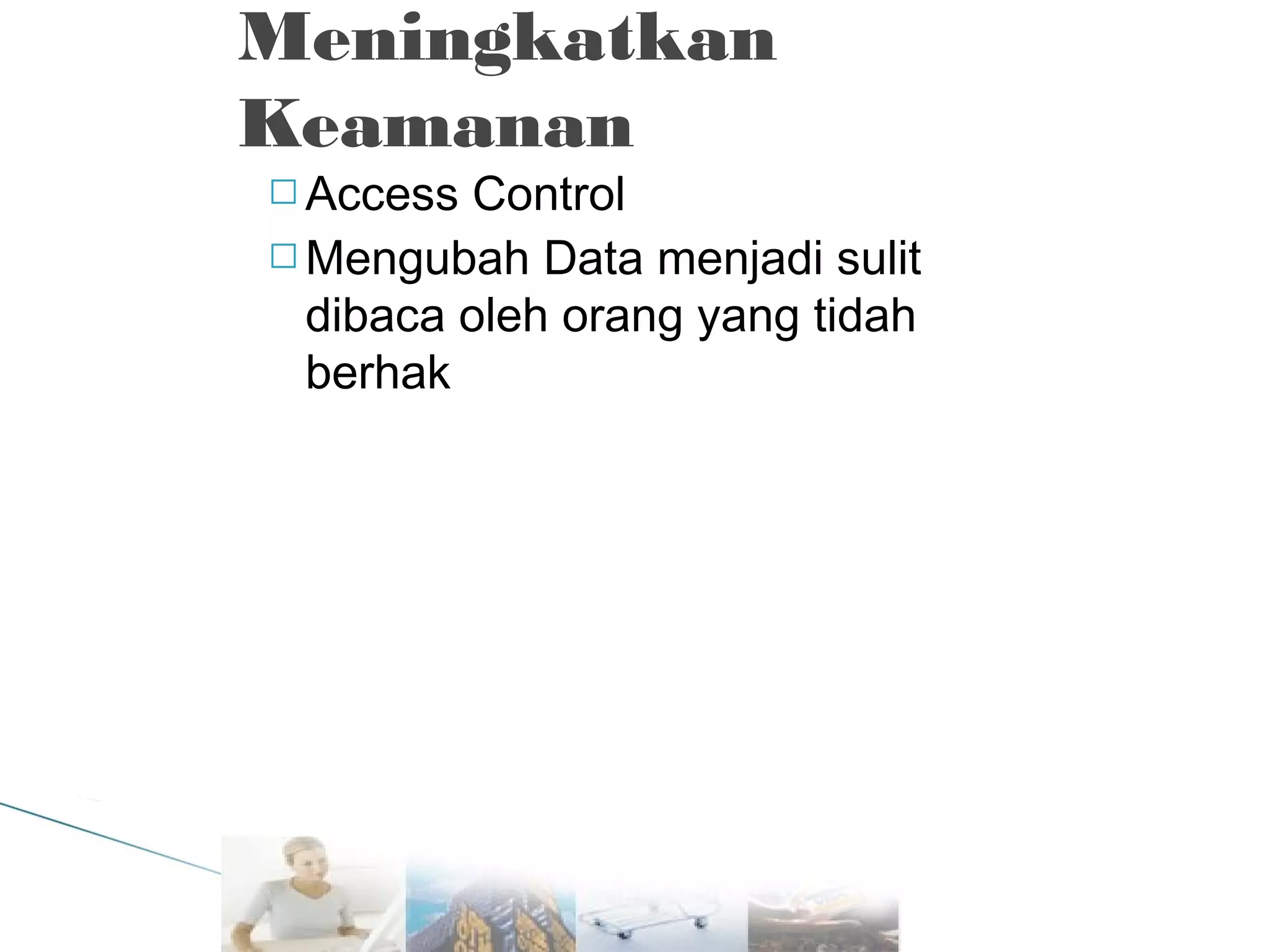 Meningkatkan
Keamanan
 Access

Control
 Mengubah Data menjadi sulit
dibaca oleh orang yang tidah
berhak

 
