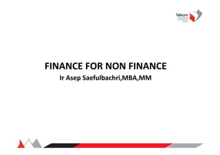 FINANCE FOR NON FINANCE
Ir Asep Saefulbachri,MBA,MM
 